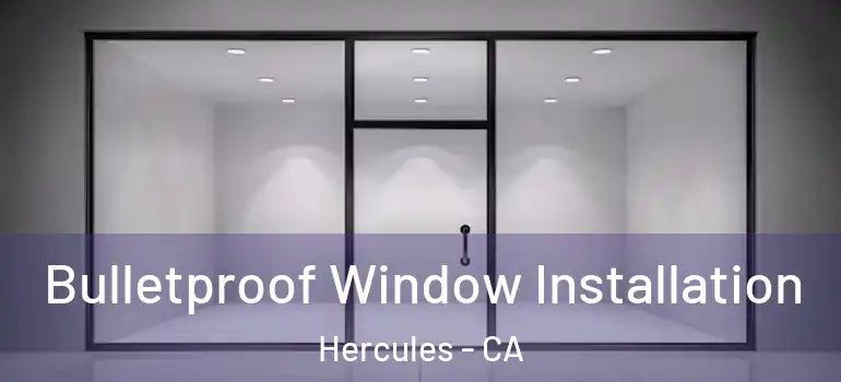  Bulletproof Window Installation Hercules - CA