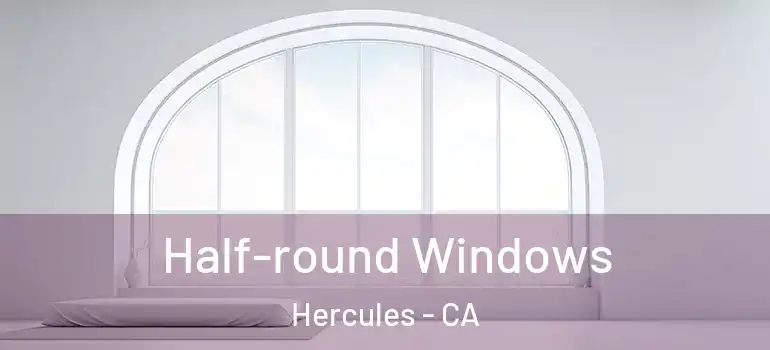  Half-round Windows Hercules - CA