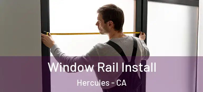  Window Rail Install Hercules - CA